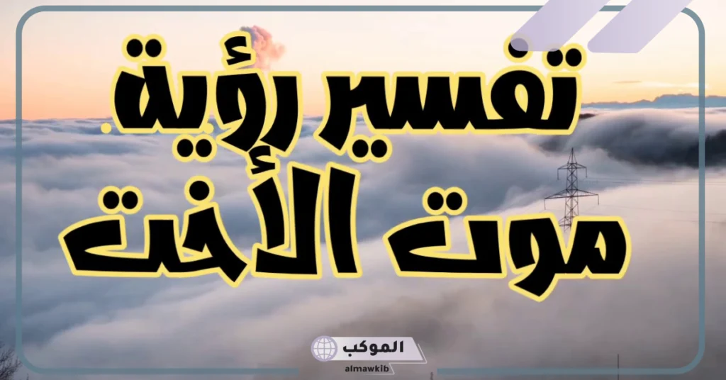 رؤية موت الأخت في المنام للمطلقة 