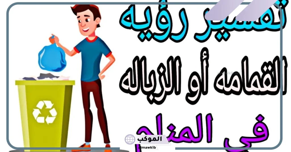 تفسير رؤية الزبالة في المنام للعزباء والمتزوجة وكيس القمامة لابن سيرين 5 رؤية التخلص من القمامة في المنام