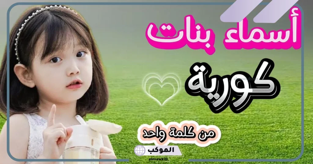 اسماء بنات كورية مسلمة بسيطة مميزة بمعانيها 2025 6 أسماء بنات كورية مسلمة