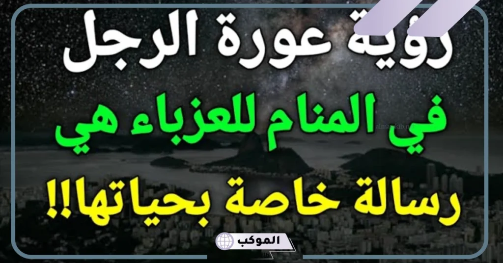 تفسير حلم رؤية عورة الرجل في المنام للعزباء من الأقارب لابن سيرين 6 رؤية عورة الرجل في المنام للمطلقة