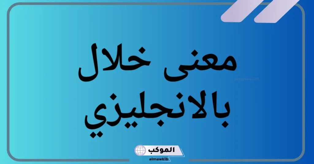 معنى خلال؟ ما هو معنى كلمة خلال بالانجليزي 5 معنى خلال في القرآن