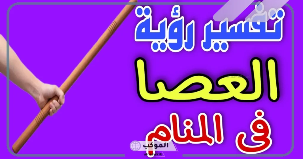 تفسير حلم رؤية العصا في المنام العكاز للرجل لابن سيرين للرجل والمرأة 5 تفسير حلم العصا العكاز للمتزوجة