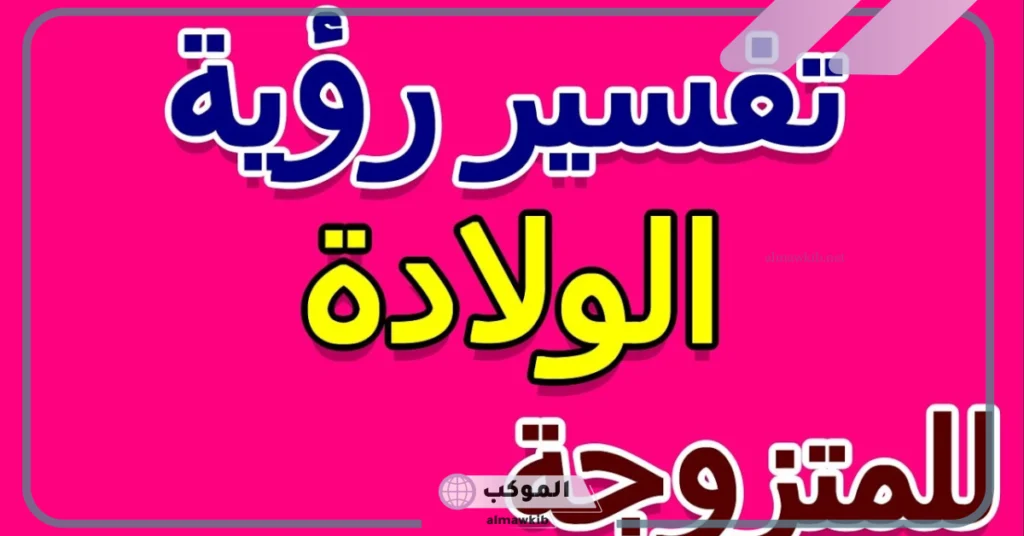 تفسير حلم الولادة للمتزوجة الغير حامل بدون ألم 