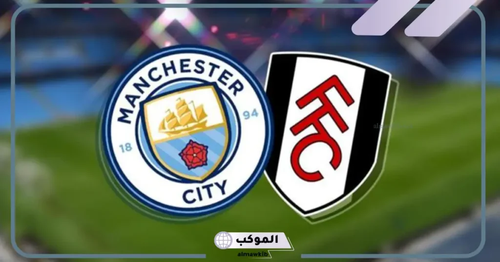 موعد مباراة مانشستر سيتي وفولهام في الدوري الإنجليزي الممتاز