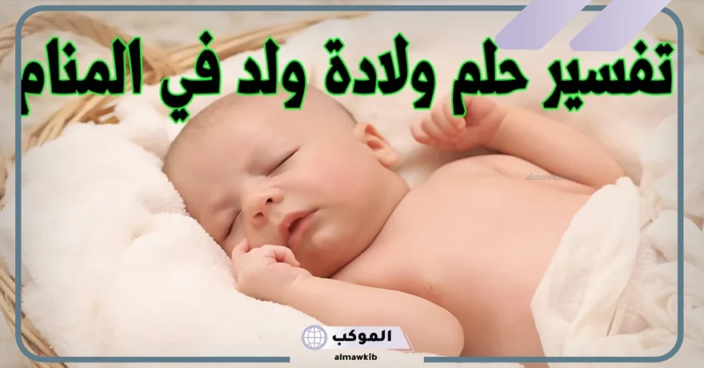 تفسير حلم ولادة ولد للعزباء في المنام لابن سيرين بدون ألم وبدون زواج 5 تفسير حلم ولادة ولد للعزباء بدون ألم