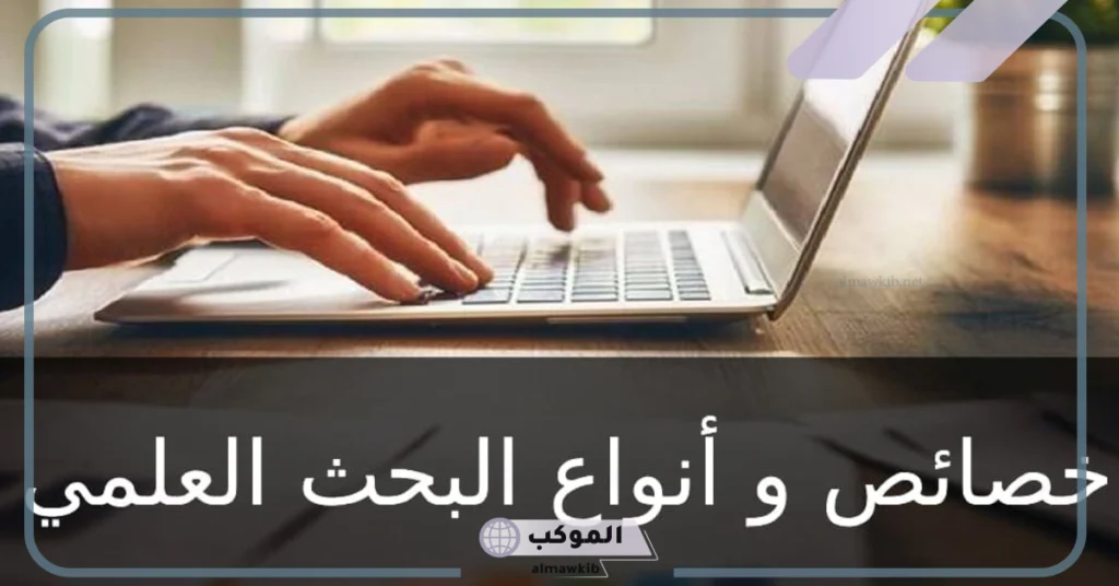 خصائص البحث العلمي وأبرز أنواعه وأهدافه 6 خصائص البحث العلمي وأنواعه