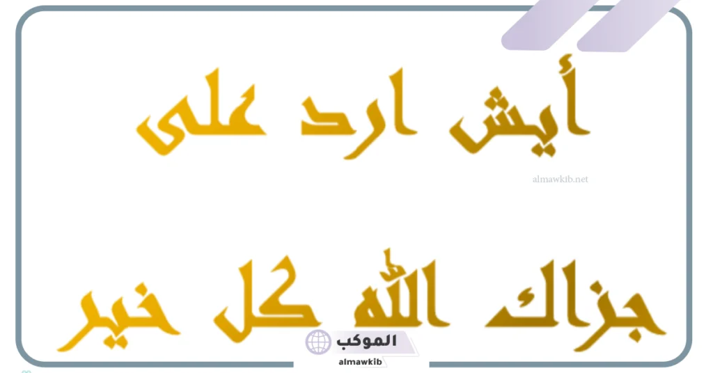 رد الله يجزاك خير إيش يكون؟ جزاك الله خيرا كثيرًا في الدنيا والآخرة 6 الرد على جزاك الله خير ورحم الله والديك