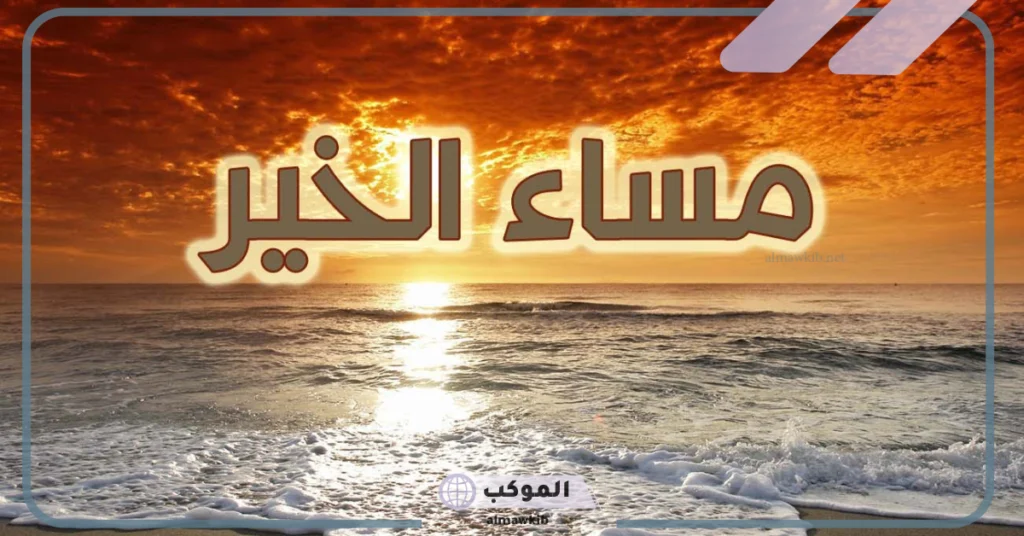 عبارات مساء الخير للاصدقاء جميلة واتس آب.. تحية مسائية راقية 5 عبارات مساء الخير للاصدقاء واتس آب