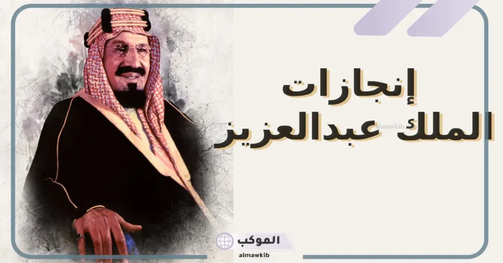 أهم إنجازات الملك عبدالعزيز في المجال الاقتصادي والتعليمي 5 انجازات الملك عبدالعزيز في النقل والمواصلات